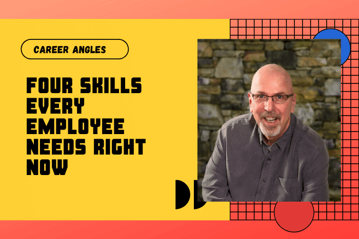 Four Skills Every Employee Needs Right Now Four Skills Every Employee Needs Right Now