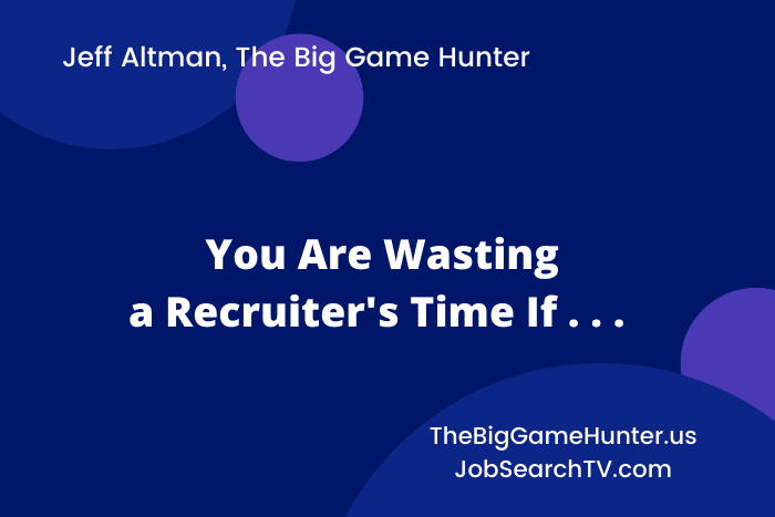 You Are Wasting a Recruiter’s Time If . . . You Are Wasting a Recruiter's Time If . . .