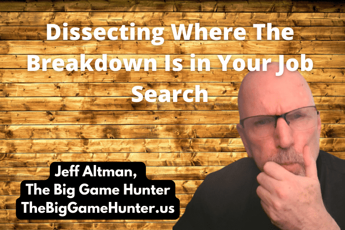 Dissecting Where The Breakdown Is in Your Job Search Dissecting Where The Breakdown Is in Your Job Search