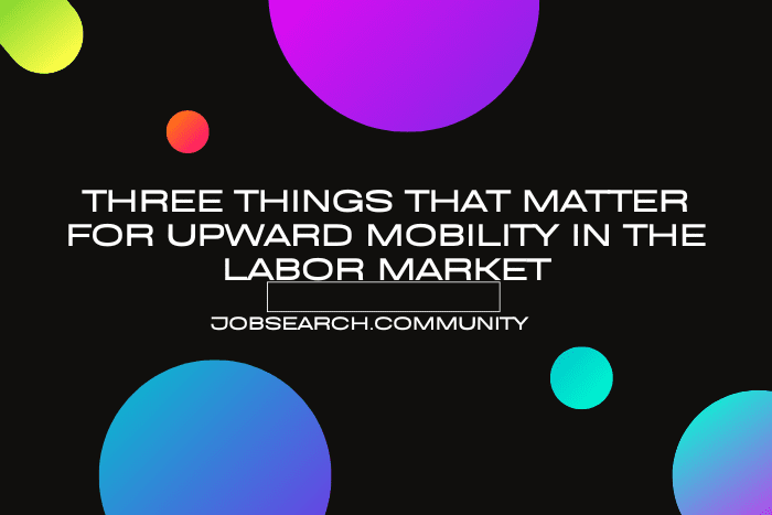 Three things that matter for upward mobility in the labor market Three things that matter for upward mobility in the labor market