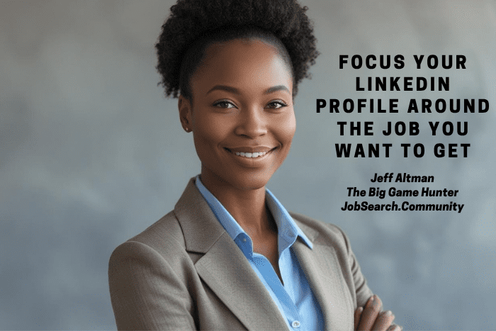 Focus Your LinkedIn Profile Around the Job You Want to Get Focus Your LinkedIn Profile Around the Job You Want to Get